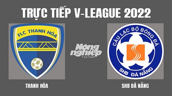 Trực tiếp Thanh Hóa vs Đà Nẵng giải V-League 2022 trên VTV6 hôm nay 12/3