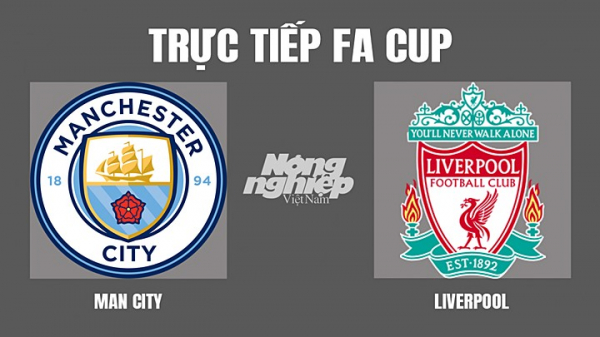 Trực tiếp Man City vs Liverpool giải Cúp FA trên FPTPlay hôm nay 16/4