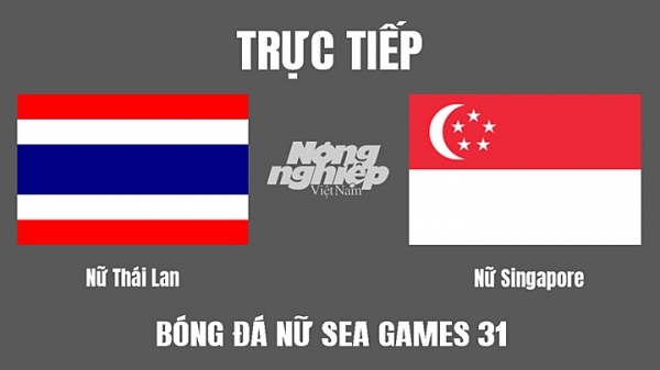 Trực tiếp nữ Thái Lan vs Singapore trên VTV5 tại SEA Games 31 hôm nay 10/5