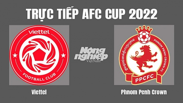 Trực tiếp Viettel vs Phnom Penh Crown AFC Cup 2022 tại VTV5 VTV6 hôm nay 27/6