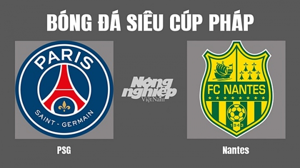 Nhận định PSG vs Nantes tại Siêu cúp Pháp hôm nay 1/8