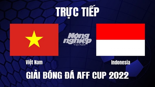 Trực tiếp VN vs Indonesia bên trên VTV5, VTV Cần Thơ Bán kết AFF Cup 2022