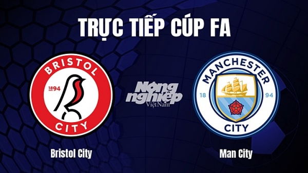 Trực tiếp Bristol City vs Man City giải Cúp FA trên FPTPlay hôm nay 1/3