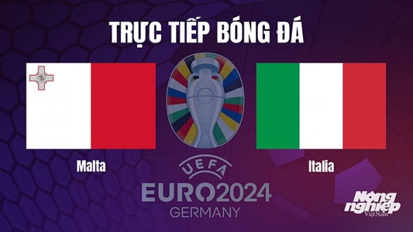 Trực tiếp Malta vs Italia trên TV360 giải EURO 2024 hôm nay 27/3