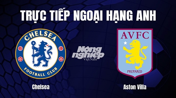 Trực tiếp Chelsea vs Aston Villa trên K+ LIFE tại Ngoại hạng Anh hôm nay 24/9