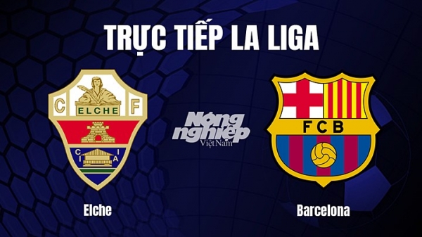 Trực tiếp Elche vs Barcelona trên On Football giải La Liga hôm nay 2/4