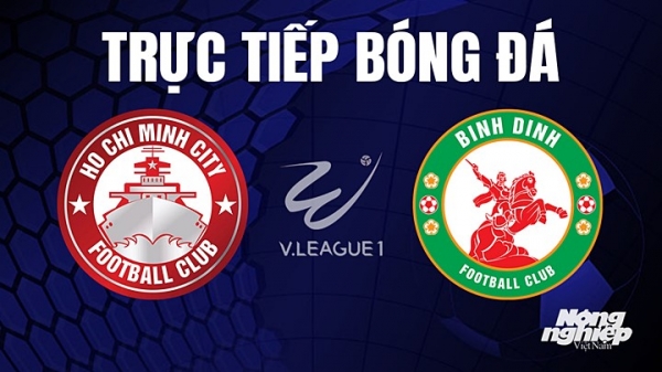 Trực tiếp TP.HCM vs Bình Định trên FPTPlay giải V-League 2023 hôm nay 13/4