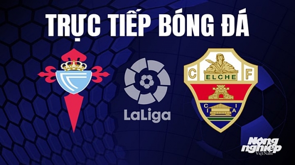 Trực tiếp Celta Vigo vs Elche trên On Football giải La Liga hôm nay 27/4