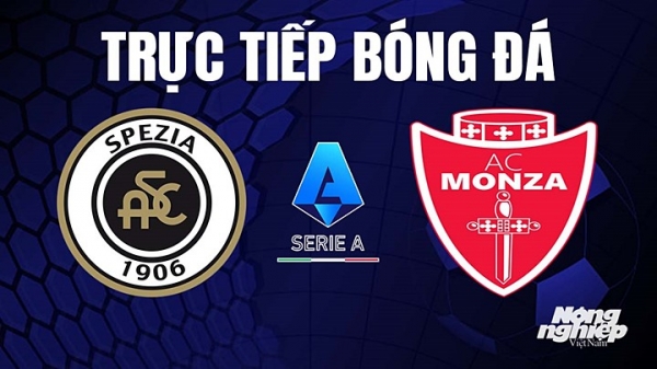 Trực tiếp Spezia vs Monza trên On Sports+ giải Serie A hôm nay 29/4