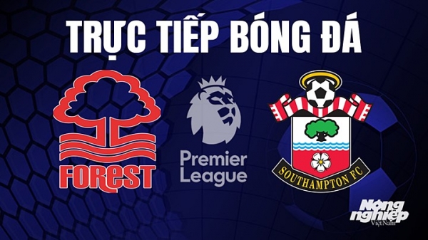 Trực tiếp Nottingham vs Southampton trên K+ SPORT 1 tại Ngoại hạng Anh hôm nay 9/5