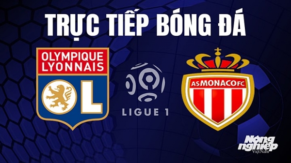 Trực tiếp Lyon vs Monaco trên On Sports giải Ligue 1 hôm nay 20/5