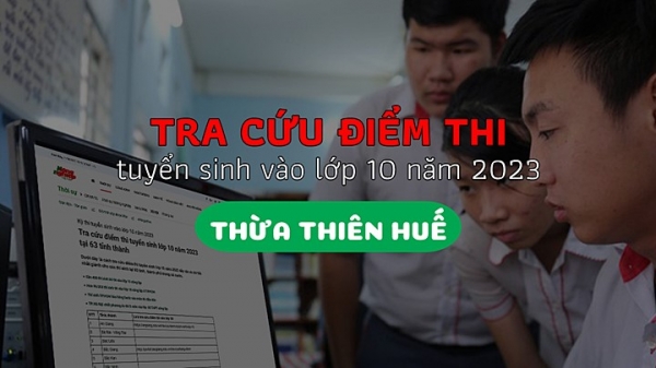 Tra cứu điểm thi vào lớp 10 tỉnh Thừa Thiên - Huế năm 2023