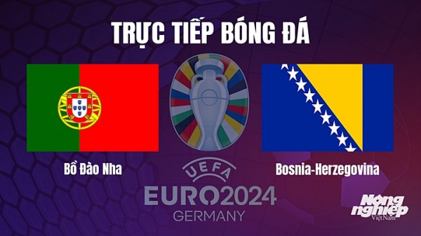 Trực tiếp Bồ Đào Nha vs Bosnia-Herzegovina trên TV360 giải EURO 2024 hôm nay 18/6