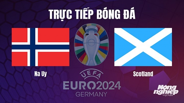 Trực tiếp Na Uy vs Scotland trên TV360 giải EURO 2024 hôm nay 17/6