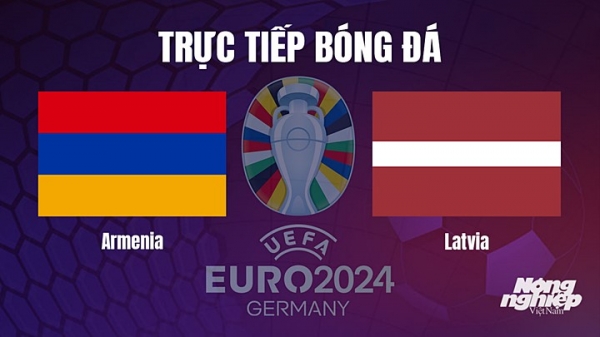 Trực tiếp Armenia vs Latvia trên TV360 giải EURO 2024 hôm nay 19/6