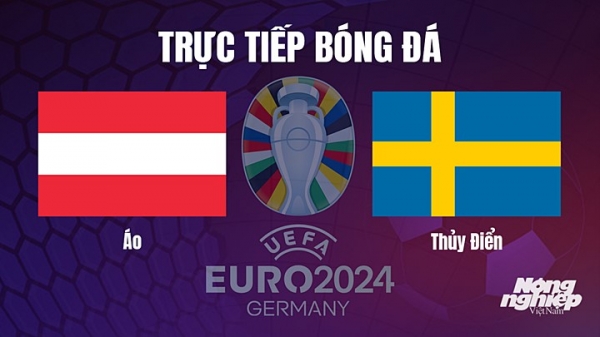 Trực tiếp Áo vs Thụy Điển trên TV360 giải EURO 2024 hôm nay 21/6