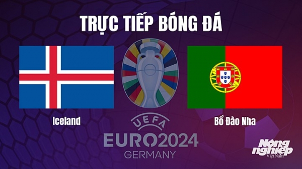 Trực tiếp Iceland vs Bồ Đào Nha trên TV360 giải EURO 2024 hôm nay 21/6