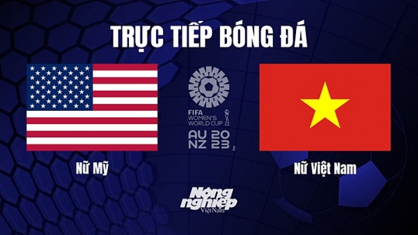 Trực tiếp Việt Nam vs Mỹ giải World Cup Nữ 2023 trên TV360 hôm nay 22/7