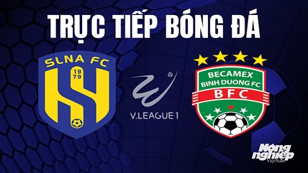 Trực tiếp SLNA vs Bình Dương giải V-League 2023 trên TV360 hôm nay 29/7