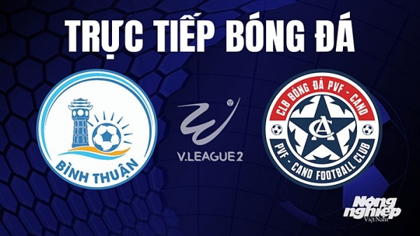 Trực tiếp Bình Thuận vs PVF-CAND giải V-League 2 trên TV360 hôm nay 3/8