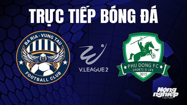 Trực tiếp Vũng Tàu vs Phù Đổng giải V-League 2 trên TV360 hôm nay 3/8