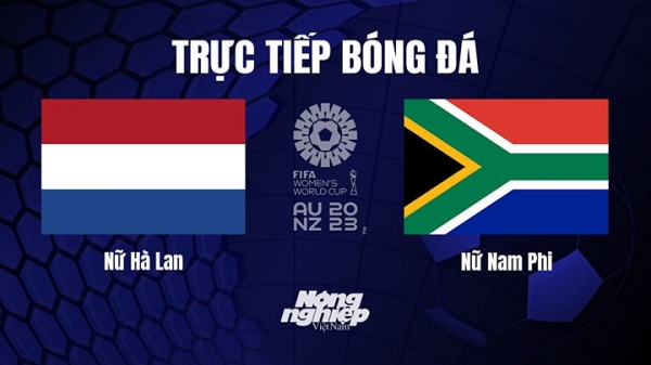 Trực tiếp Hà Lan vs Nam Phi giải World Cup nữ 2023 hôm nay 6/8
