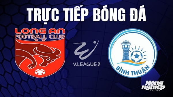 Trực tiếp Long An vs Bình Thuận giải V-League 2 trên TV360 hôm nay 7/8