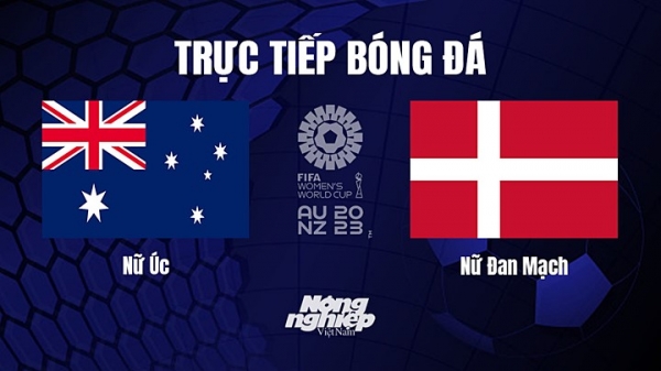 Trực tiếp Úc vs Đan Mạch giải World Cup nữ 2023 hôm nay 7/8