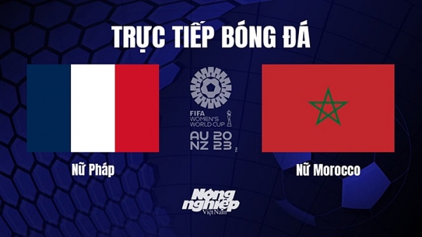 Trực tiếp Pháp vs Morocco giải World Cup nữ 2023 hôm nay 8/8