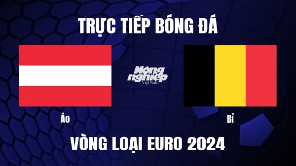 Trực tiếp Áo vs Bỉ tại vòng loại Euro 2024 hôm nay 14/10