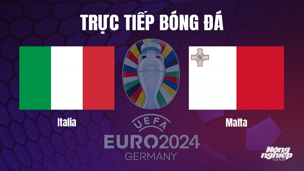 Trực tiếp Italia vs Malta tại vòng loại Euro 2024 hôm nay 15/10
