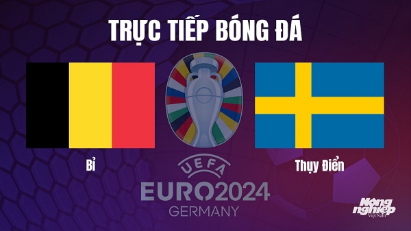 Trực tiếp Bỉ vs Thụy Điển tại vòng loại Euro 2024 hôm nay 17/10