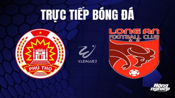 Trực tiếp Phú Thọ vs Long An giải V-League 2 trên TV360 hôm nay 31/10