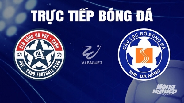 Trực tiếp PVF-CAND vs Đà Nẵng giải V-League 2 trên TV360 hôm nay 5/11
