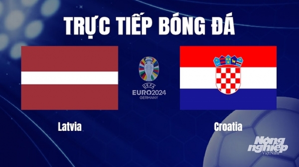 Trực tiếp Latvia vs Croatia tại vòng loại Euro 2024 ngày 19/11
