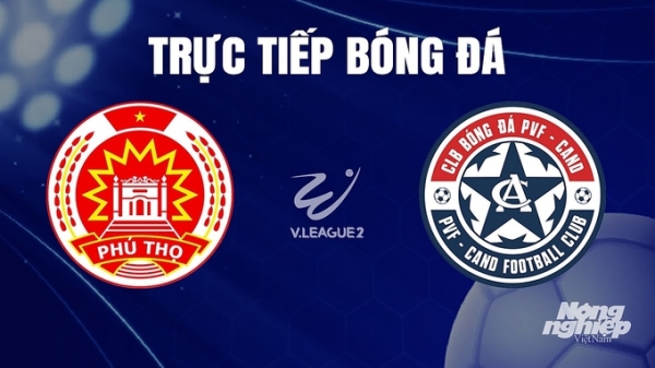 Trực tiếp Phú Thọ vs PVF-CAND giải V-League 2 trên FPTPlay hôm nay 9/12