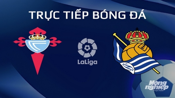 Trực tiếp Celta Vigo vs Real Sociedad giải La Liga trên SCTV hôm nay 21/1/2024