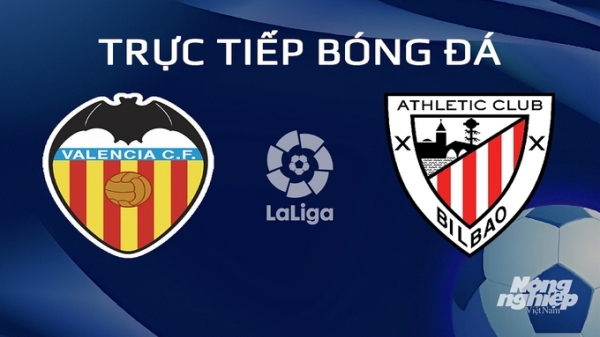Trực tiếp Valencia vs Athletic Bilbao giải La Liga trên SCTV ngày 21/1/2024