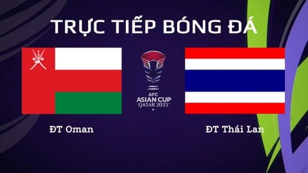 Trực tiếp Oman vs Thái Lan giải Asian Cup 2023 trên VTV5 hôm nay 21/1
