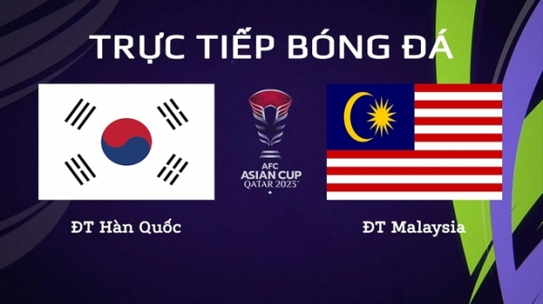 Trực tiếp Hàn Quốc vs Malaysia giải Asian Cup 2023 trên VTV5 hôm nay 25/1