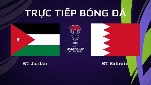 Trực tiếp Jordan vs Bahrain giải Asian Cup 2023 trên VTV5 TNB hôm nay 25/1