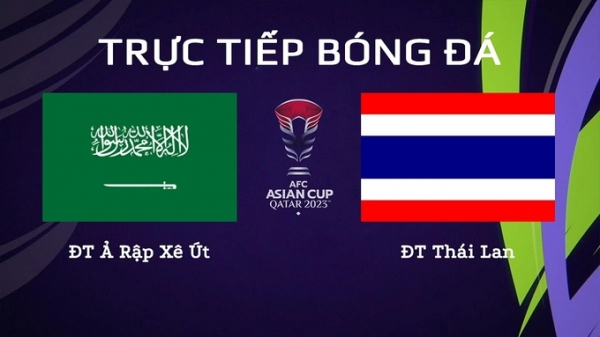 Trực tiếp Saudi Arabia vs Thái Lan giải Asian Cup 2023 trên VTV5 hôm nay 25/1