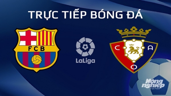 Trực tiếp Barcelona vs Osasuna giải La Liga trên SCTV hôm nay 1/2/2024