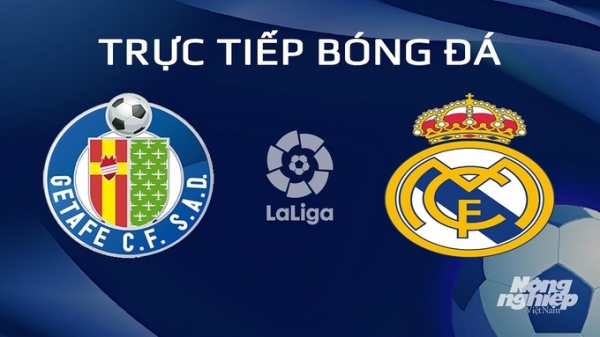 Trực tiếp Getafe vs Real Madrid giải La Liga trên SCTV hôm nay 2/2/2024