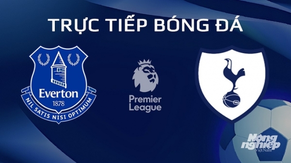 Trực tiếp Everton vs Tottenham giải Ngoại hạng Anh trên K+ SPORT 1 hôm nay 3/2/2024