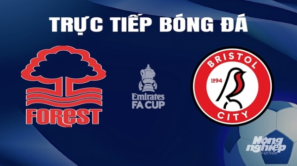 Trực tiếp Nottingham Forest vs Bristol City giải Cúp FA trên FPTPlay hôm nay 8/2