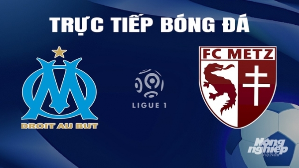 Trực tiếp Marseille vs Metz giải Ligue 1 trên On Sports+ hôm nay 10/2/2024
