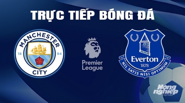 Trực tiếp Man City vs Everton giải Ngoại hạng Anh trên K+ SPORT 1 ngày 10/2/2024