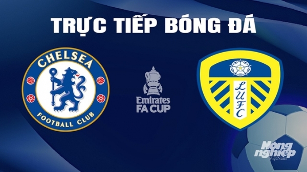 Trực tiếp Chelsea vs Leeds United giải Cúp FA trên FPTPlay hôm nay 29/2