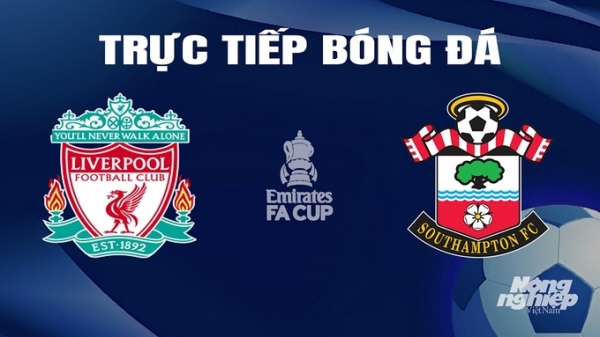 Trực tiếp Liverpool vs Southampton giải Cúp FA trên FPTPlay hôm nay 29/2